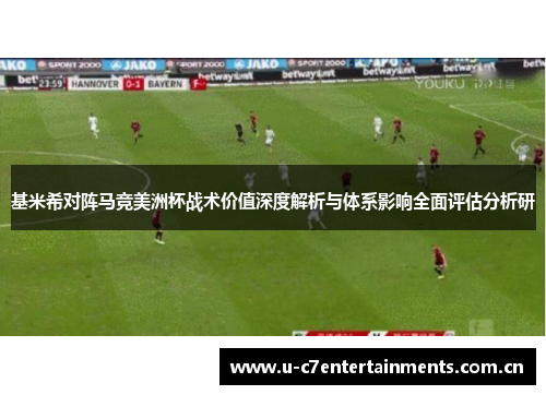基米希对阵马竞美洲杯战术价值深度解析与体系影响全面评估分析研