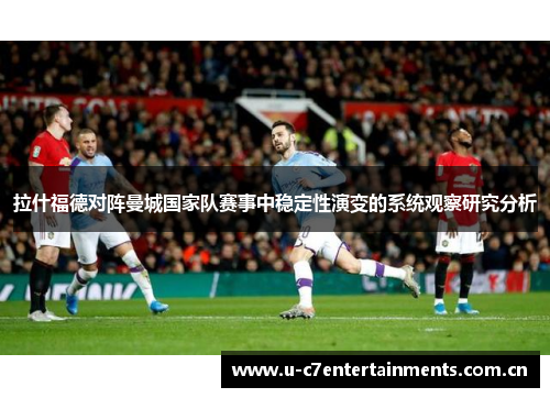 拉什福德对阵曼城国家队赛事中稳定性演变的系统观察研究分析